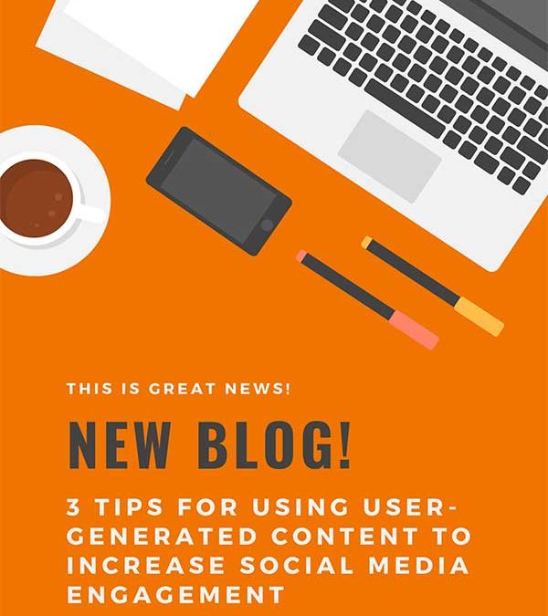 3 Tips For Using User-Generated Content To Increase Social Media Engagement
